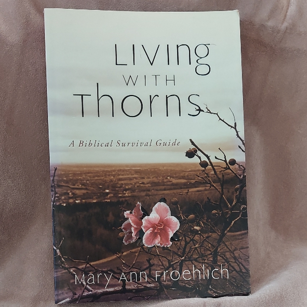 Living With Thorns by Mary Ann Froehlich - A Biblical Survival Guide